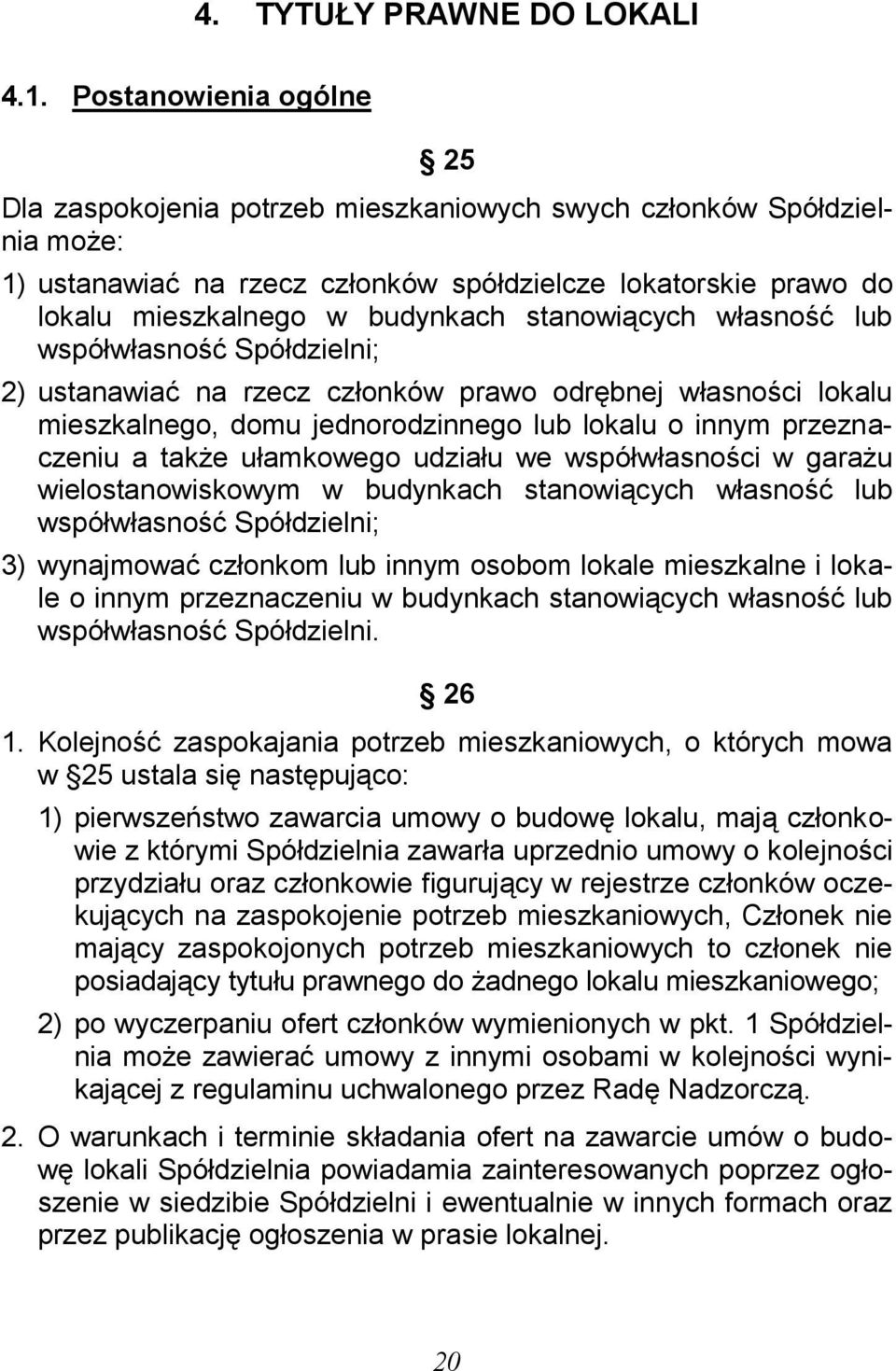 stanowiących własność lub współwłasność Spółdzielni; 2) ustanawiać na rzecz członków prawo odrębnej własności lokalu mieszkalnego, domu jednorodzinnego lub lokalu o innym przeznaczeniu a także