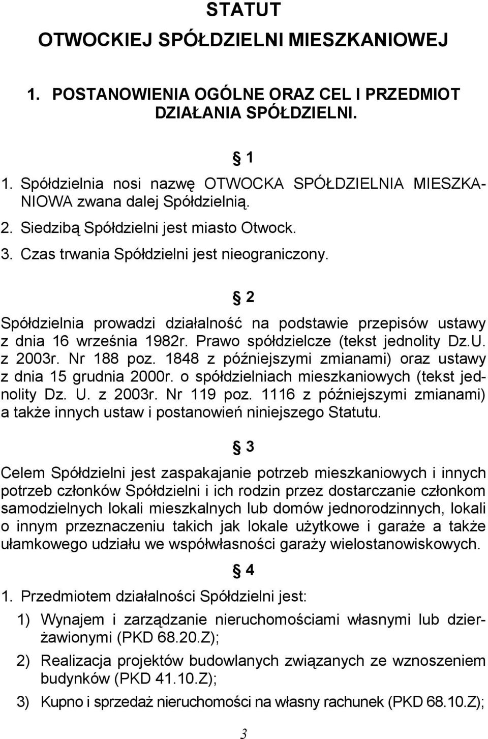 2 Spółdzielnia prowadzi działalność na podstawie przepisów ustawy z dnia 16 września 1982r. Prawo spółdzielcze (tekst jednolity Dz.U. z 2003r. Nr 188 poz.