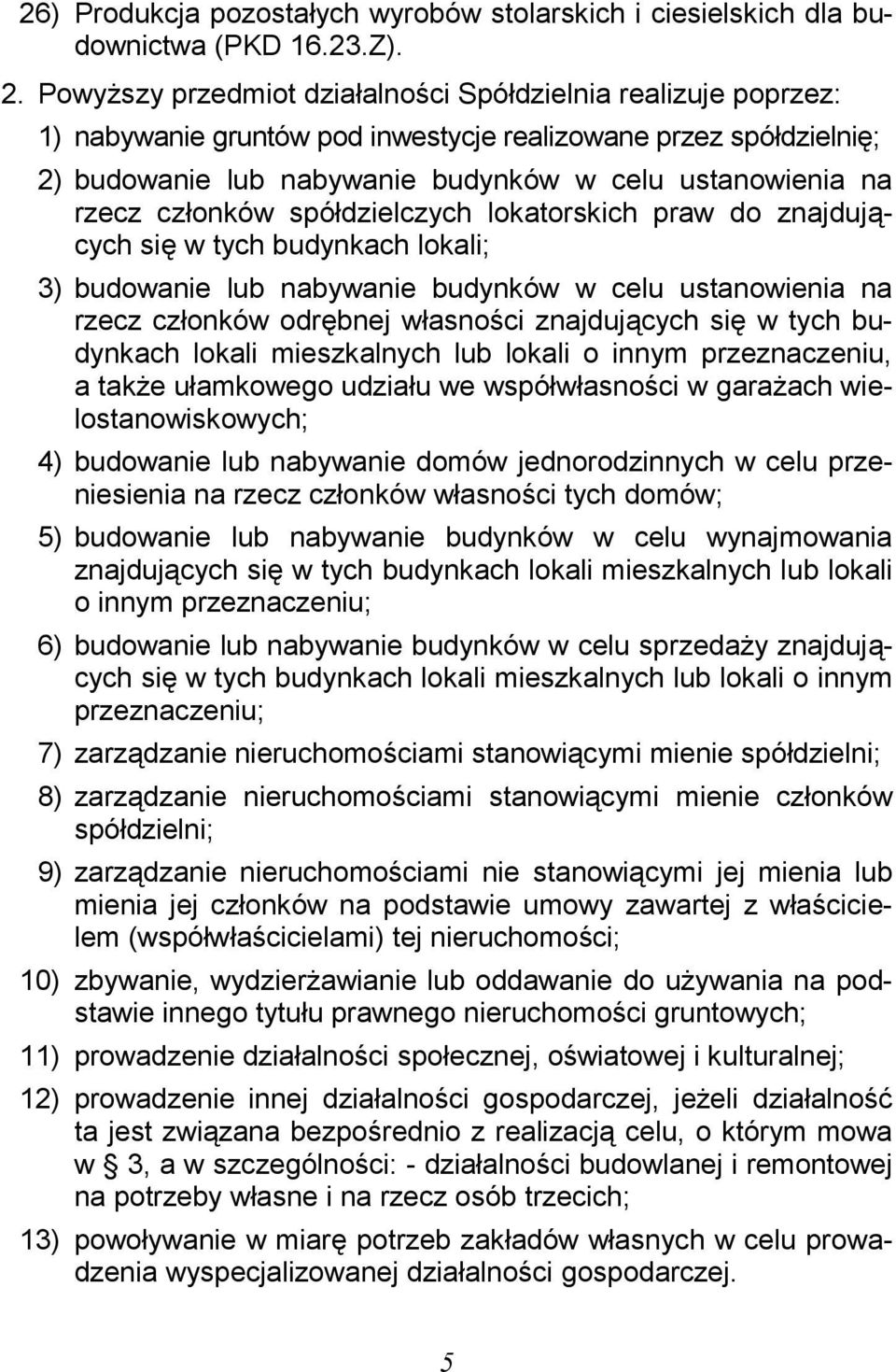 członków spółdzielczych lokatorskich praw do znajdujących się w tych budynkach lokali; 3) budowanie lub nabywanie budynków w celu ustanowienia na rzecz członków odrębnej własności znajdujących się w