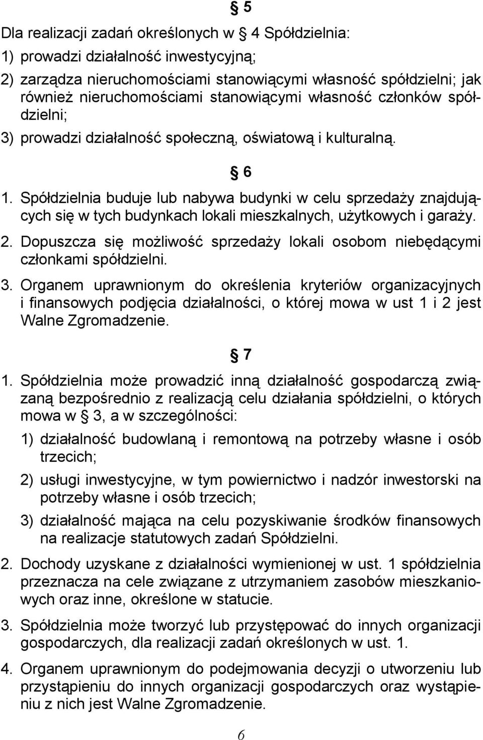 Spółdzielnia buduje lub nabywa budynki w celu sprzedaży znajdujących się w tych budynkach lokali mieszkalnych, użytkowych i garaży. 2.