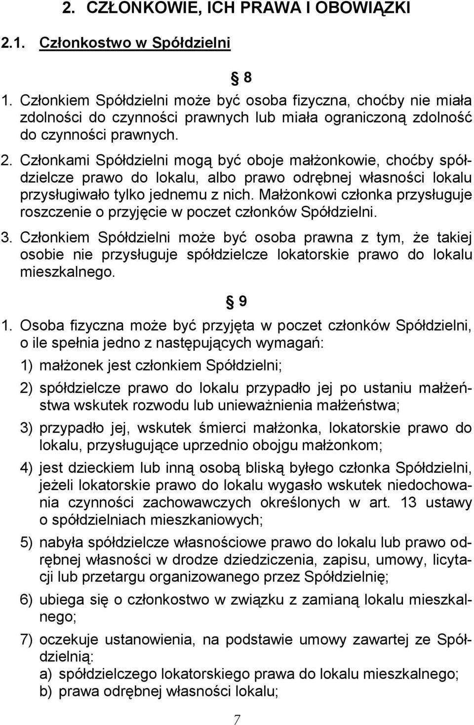 Członkami Spółdzielni mogą być oboje małżonkowie, choćby spółdzielcze prawo do lokalu, albo prawo odrębnej własności lokalu przysługiwało tylko jednemu z nich.