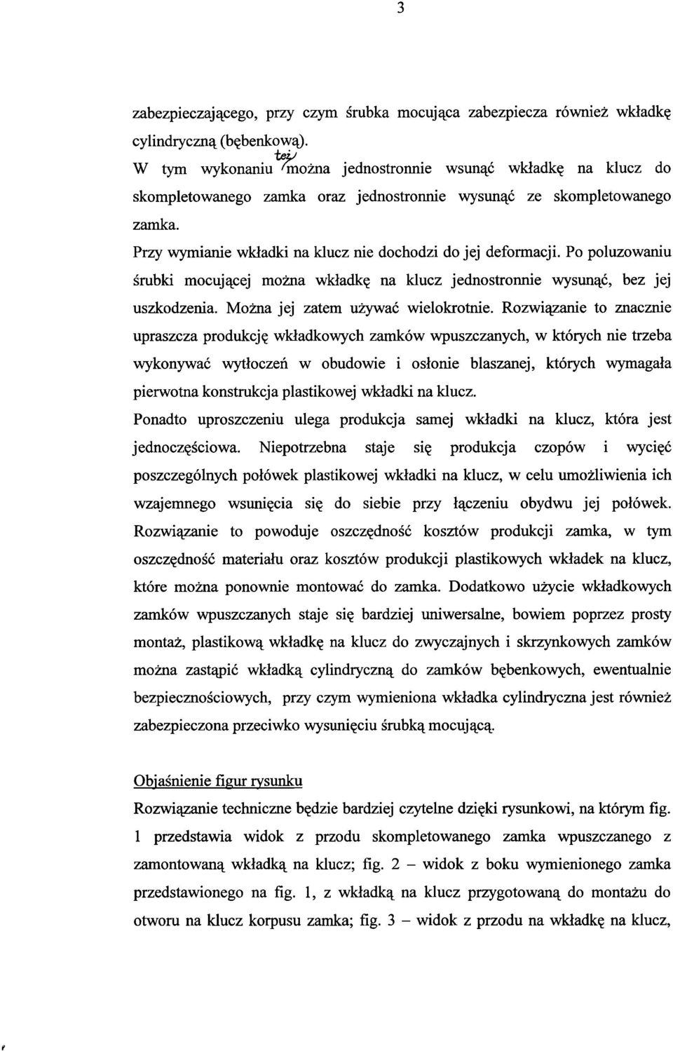 Przy wymianie wkładki na klucz nie dochodzi do jej deformacji. Po poluzowaniu śrubki mocującej można wkładkę na klucz jednostronnie wysunąć, bez jej uszkodzenia. Można jej zatem używać wielokrotnie.