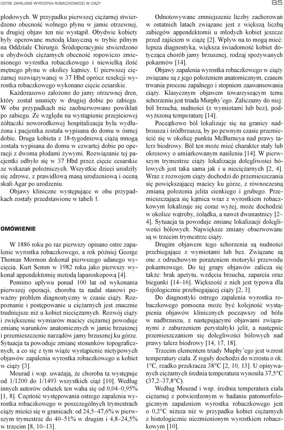 Śródoperacyjnie stwierdzono u obydwóch ciężarnych obecność ropowiczo zmienionego wyrostka robaczkowego i niewielką ilość mętnego płynu w okolicy kątnicy.