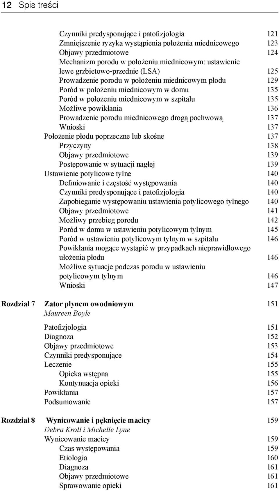 Prowadzenie porodu miednicowego drogą pochwową 137 Wnioski 137 Położenie płodu poprzeczne lub skośne 137 Przyczyny 138 Objawy przedmiotowe 139 Postępowanie w sytuacji nagłej 139 Ustawienie potylicowe