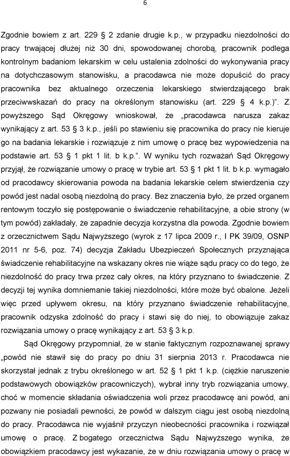 dotychczasowym stanowisku, a pracodawca nie może dopuścić do pracy pracownika bez aktualnego orzeczenia lekarskiego stwierdzającego brak przeciwwskazań do pracy na określonym stanowisku (art. 229 4 k.