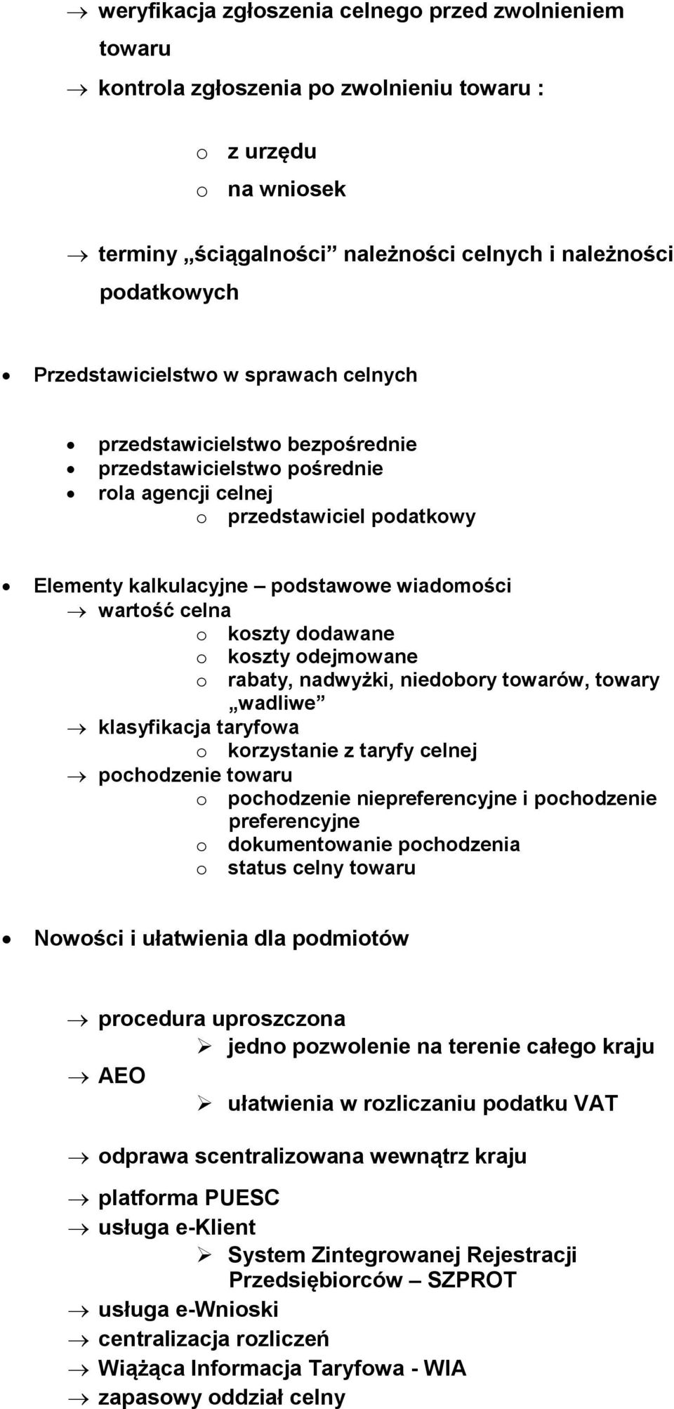 celna o koszty dodawane o koszty odejmowane o rabaty, nadwyżki, niedobory towarów, towary wadliwe klasyfikacja taryfowa o korzystanie z taryfy celnej pochodzenie towaru o pochodzenie niepreferencyjne