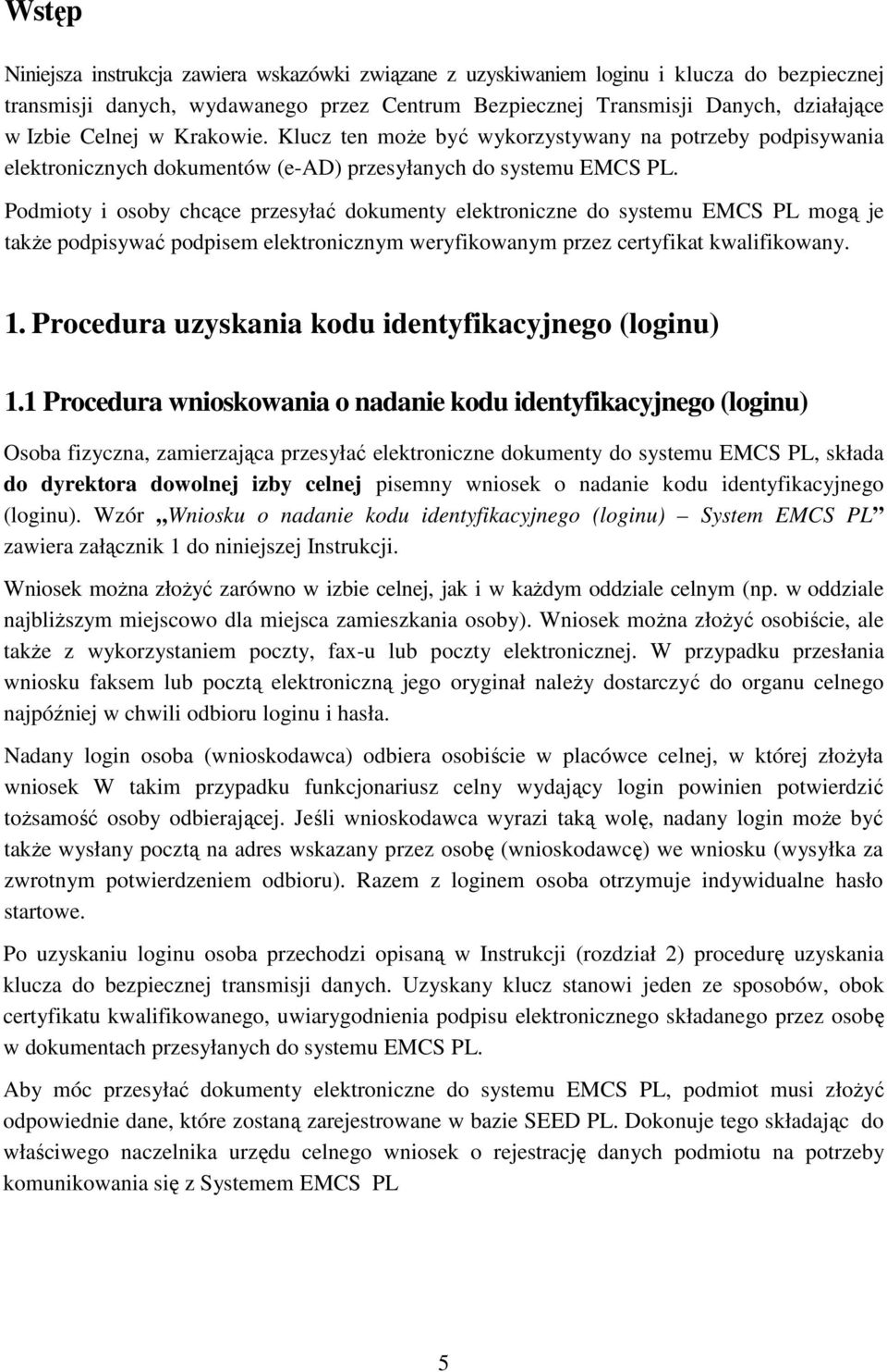 Podmioty i osoby chcące przesyłać dokumenty elektroniczne do systemu EMCS PL mogą je takŝe podpisywać podpisem elektronicznym weryfikowanym przez certyfikat kwalifikowany. 1.