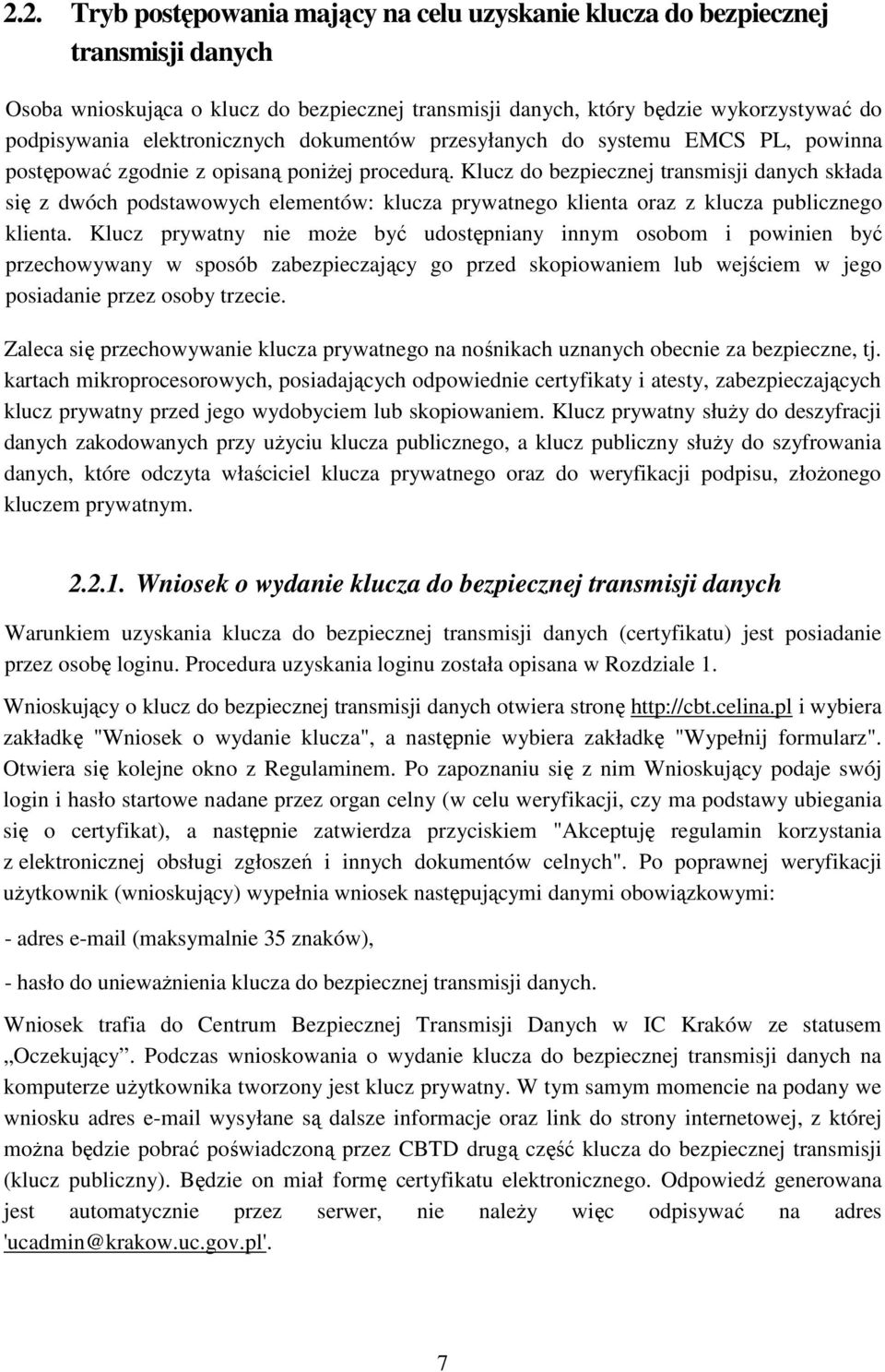 Klucz do bezpiecznej transmisji danych składa się z dwóch podstawowych elementów: klucza prywatnego klienta oraz z klucza publicznego klienta.