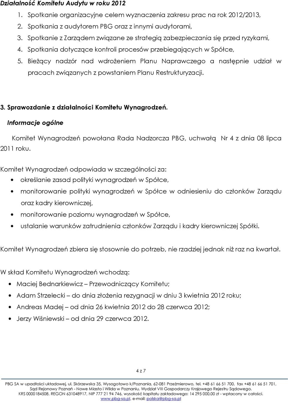 Bieżący nadzór nad wdrożeniem Planu Naprawczego a następnie udział w pracach związanych z powstaniem Planu Restrukturyzacji. 3. Sprawozdanie z działalności Komitetu Wynagrodzeń.