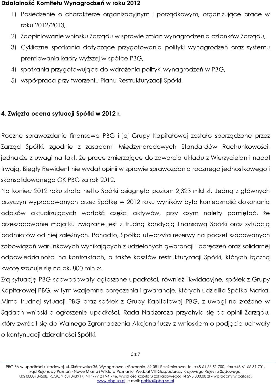 polityki wynagrodzeń w PBG, 5) współpraca przy tworzeniu Planu Restrukturyzacji Spółki. 4. Zwięzła ocena sytuacji Spółki w 2012 r.