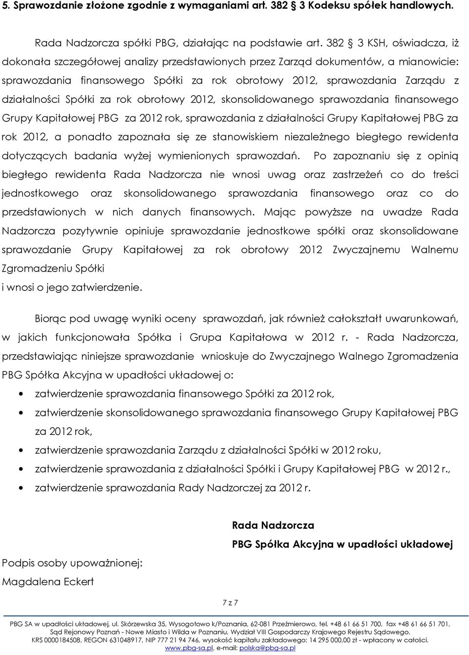 Spółki za rok obrotowy 2012, skonsolidowanego sprawozdania finansowego Grupy Kapitałowej PBG za 2012 rok, sprawozdania z działalności Grupy Kapitałowej PBG za rok 2012, a ponadto zapoznała się ze