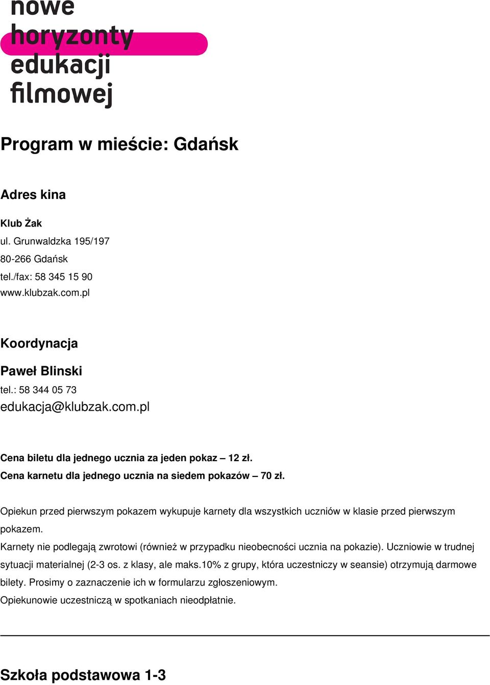 Opiekun przed pierwszym pokazem wykupuje karnety dla wszystkich uczniów w klasie przed pierwszym pokazem. Karnety nie podlegają zwrotowi (również w przypadku nieobecności ucznia na pokazie).