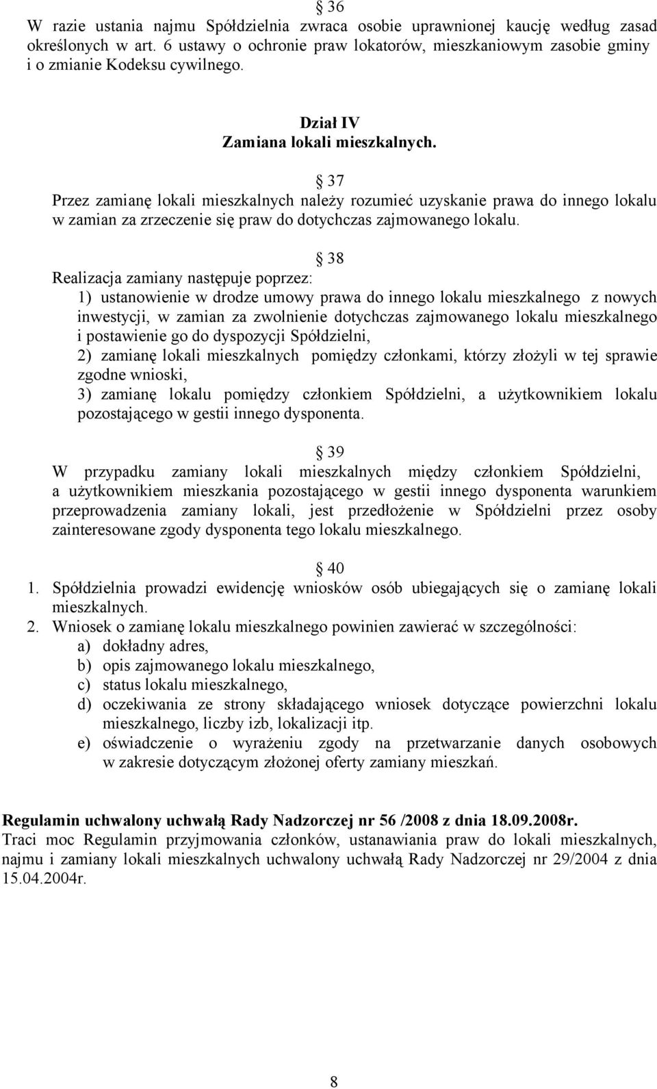 38 Realizacja zamiany następuje poprzez: 1) ustanowienie w drodze umowy prawa do innego lokalu mieszkalnego z nowych inwestycji, w zamian za zwolnienie dotychczas zajmowanego lokalu mieszkalnego i