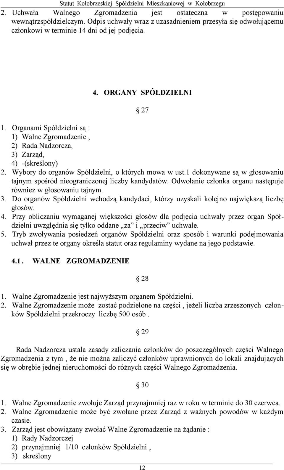 1 dokonywane są w głosowaniu tajnym spośród nieograniczonej liczby kandydatów. Odwołanie członka organu następuje również w głosowaniu tajnym. 3.