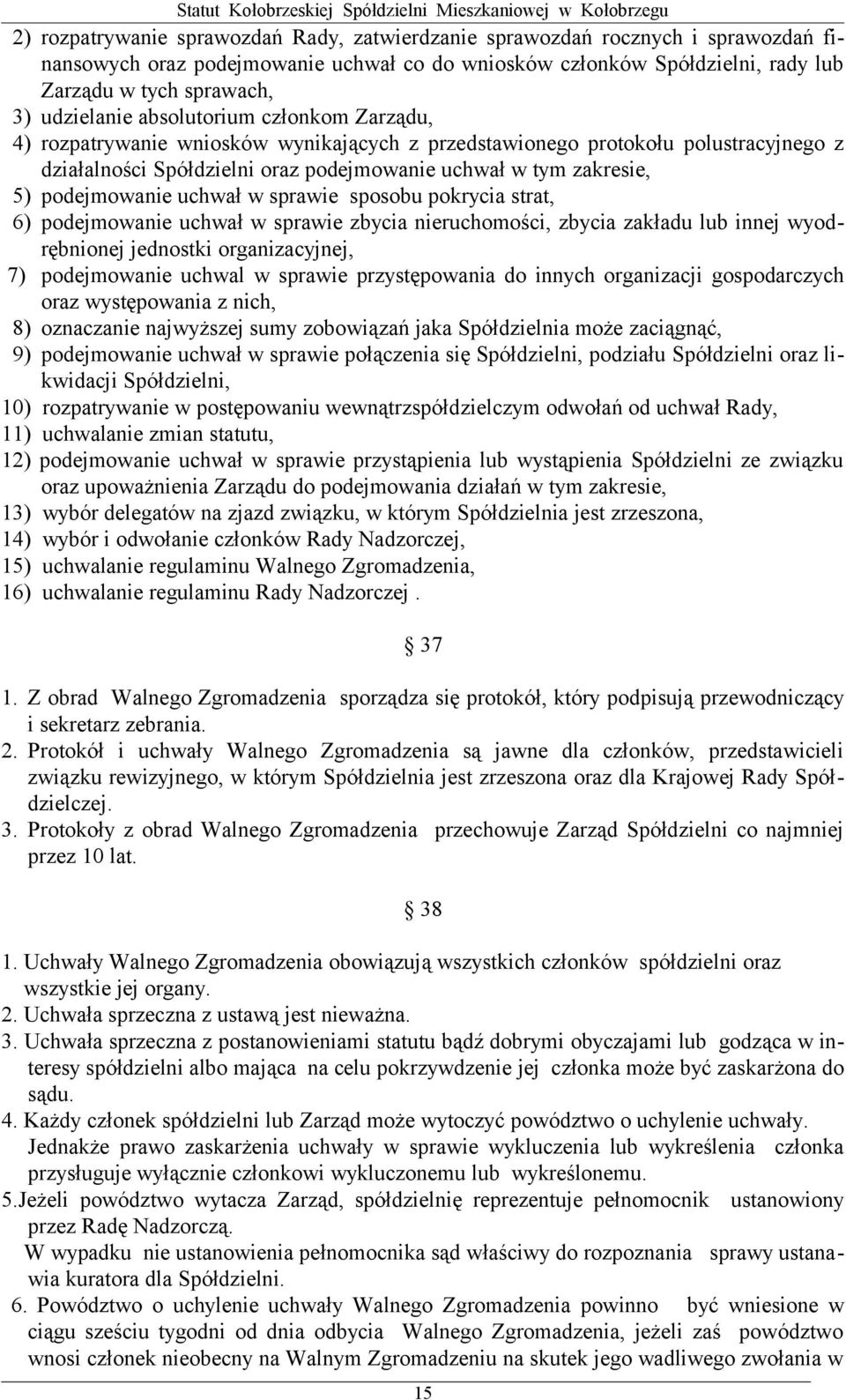 podejmowanie uchwał w sprawie sposobu pokrycia strat, 6) podejmowanie uchwał w sprawie zbycia nieruchomości, zbycia zakładu lub innej wyodrębnionej jednostki organizacyjnej, 7) podejmowanie uchwal w