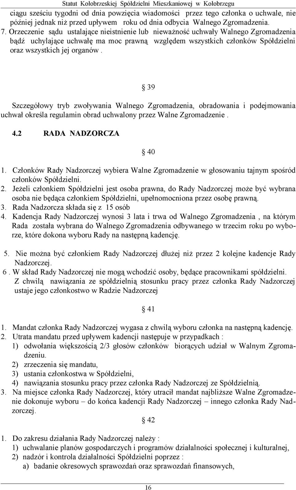 39 Szczegółowy tryb zwoływania Walnego Zgromadzenia, obradowania i podejmowania uchwał określa regulamin obrad uchwalony przez Walne Zgromadzenie. 4.2 RADA NADZORCZA 40 1.
