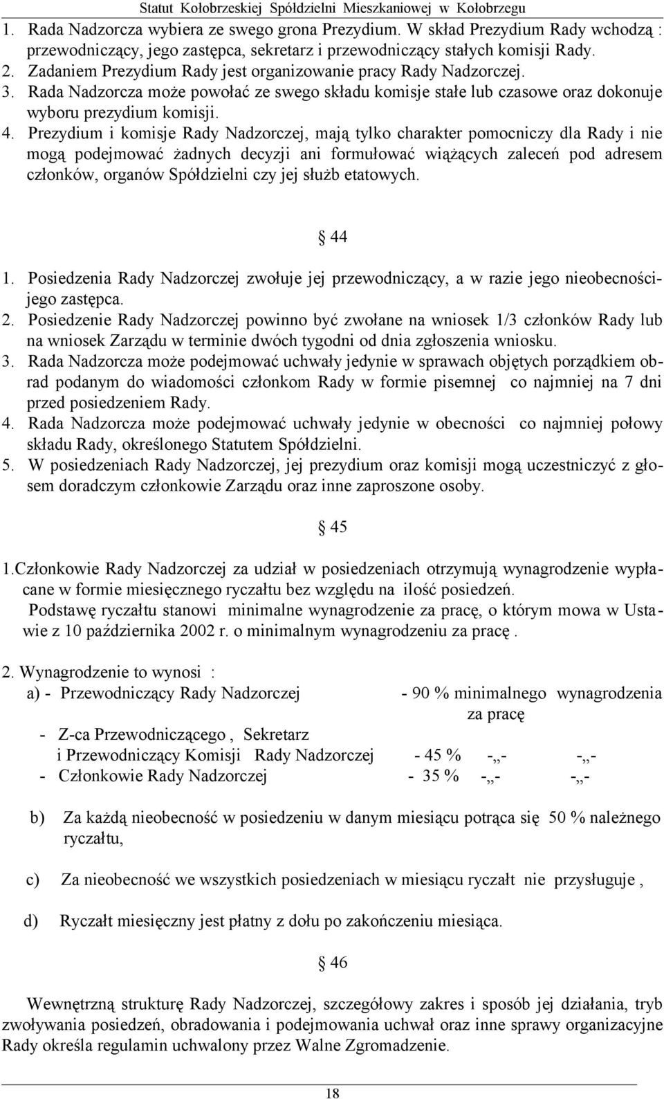 Prezydium i komisje Rady Nadzorczej, mają tylko charakter pomocniczy dla Rady i nie mogą podejmować żadnych decyzji ani formułować wiążących zaleceń pod adresem członków, organów Spółdzielni czy jej