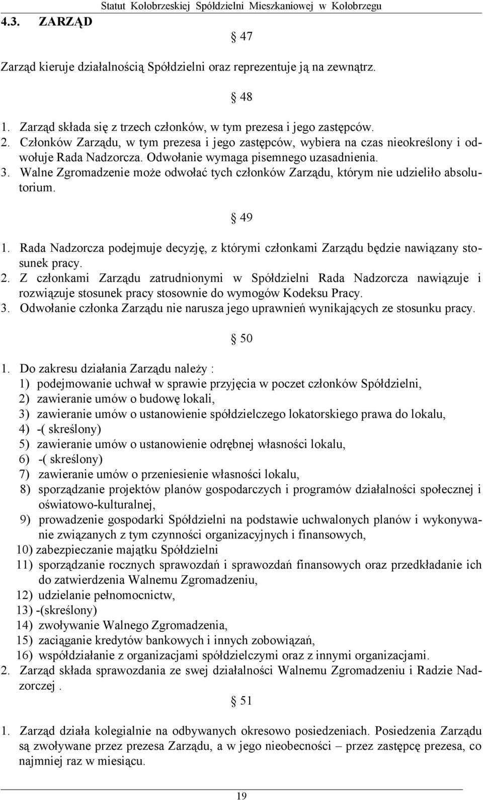 Odwołanie wymaga pisemnego uzasadnienia. 3. Walne Zgromadzenie może odwołać tych członków Zarządu, którym nie udzieliło absolutorium. 49 1.