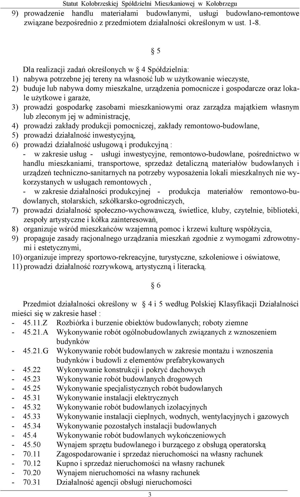 oraz lokale użytkowe i garaże, 3) prowadzi gospodarkę zasobami mieszkaniowymi oraz zarządza majątkiem własnym lub zleconym jej w administrację, 4) prowadzi zakłady produkcji pomocniczej, zakłady