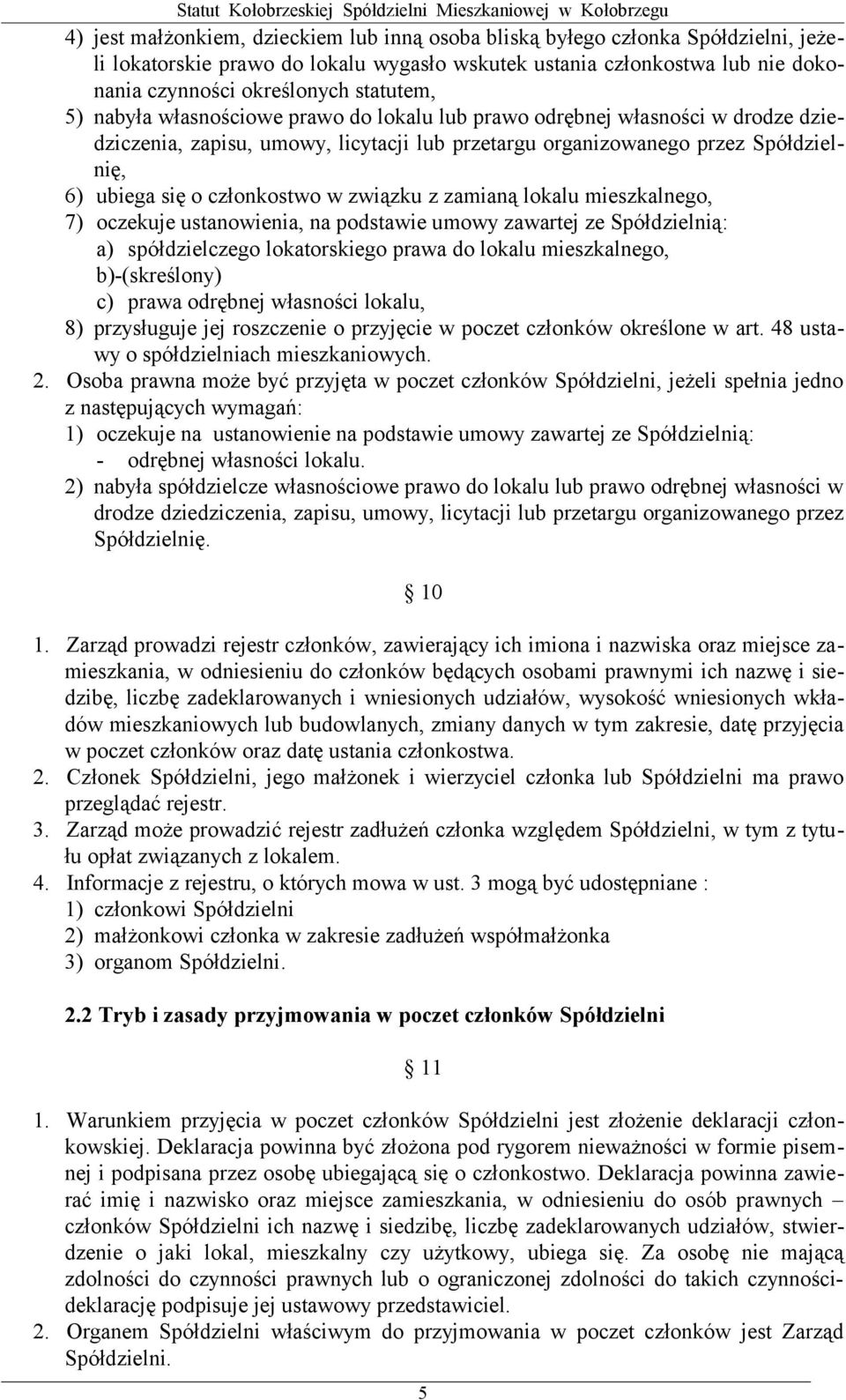członkostwo w związku z zamianą lokalu mieszkalnego, 7) oczekuje ustanowienia, na podstawie umowy zawartej ze Spółdzielnią: a) spółdzielczego lokatorskiego prawa do lokalu mieszkalnego,