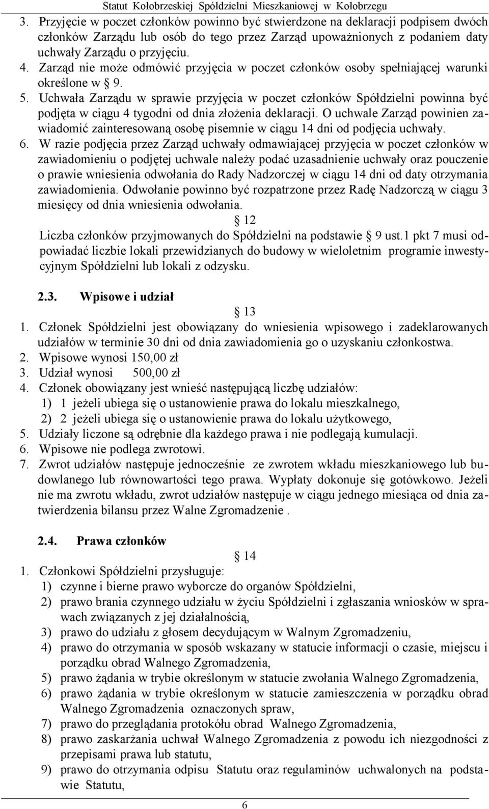 Uchwała Zarządu w sprawie przyjęcia w poczet członków Spółdzielni powinna być podjęta w ciągu 4 tygodni od dnia złożenia deklaracji.
