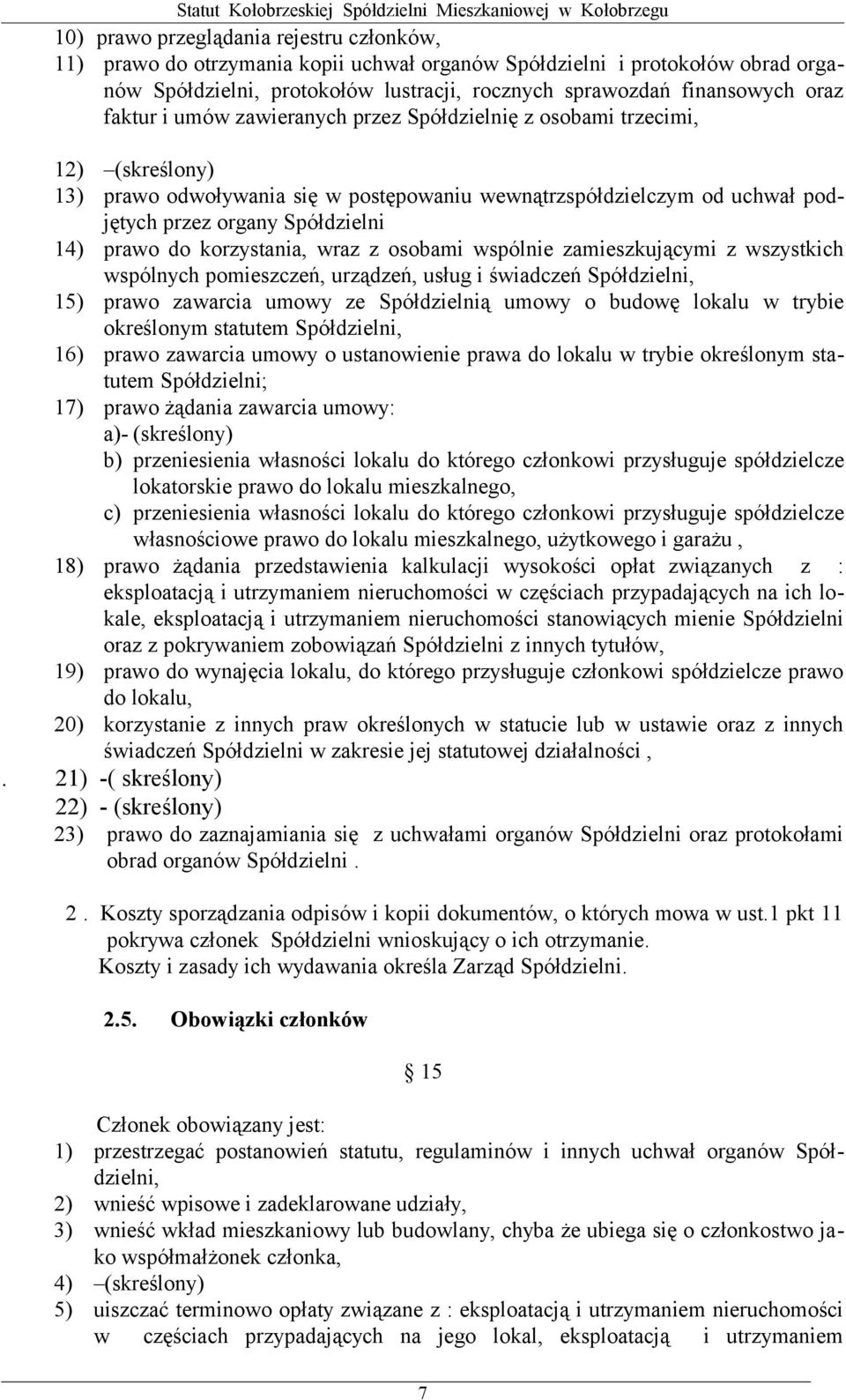do korzystania, wraz z osobami wspólnie zamieszkującymi z wszystkich wspólnych pomieszczeń, urządzeń, usług i świadczeń Spółdzielni, 15) prawo zawarcia umowy ze Spółdzielnią umowy o budowę lokalu w