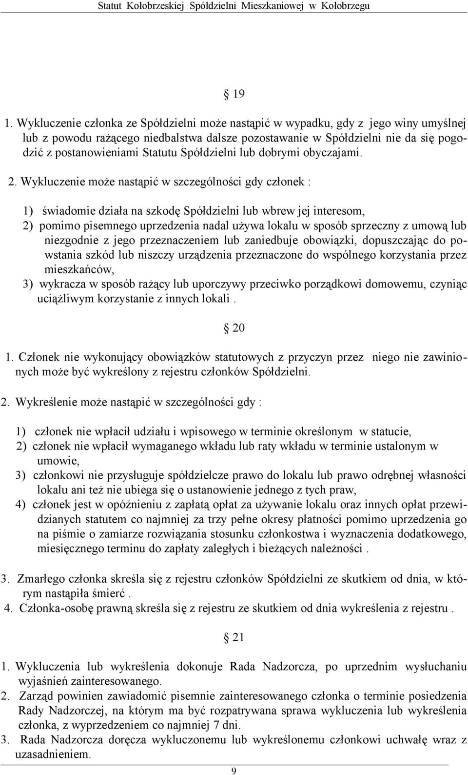 Wykluczenie może nastąpić w szczególności gdy członek : 1) świadomie działa na szkodę Spółdzielni lub wbrew jej interesom, 2) pomimo pisemnego uprzedzenia nadal używa lokalu w sposób sprzeczny z
