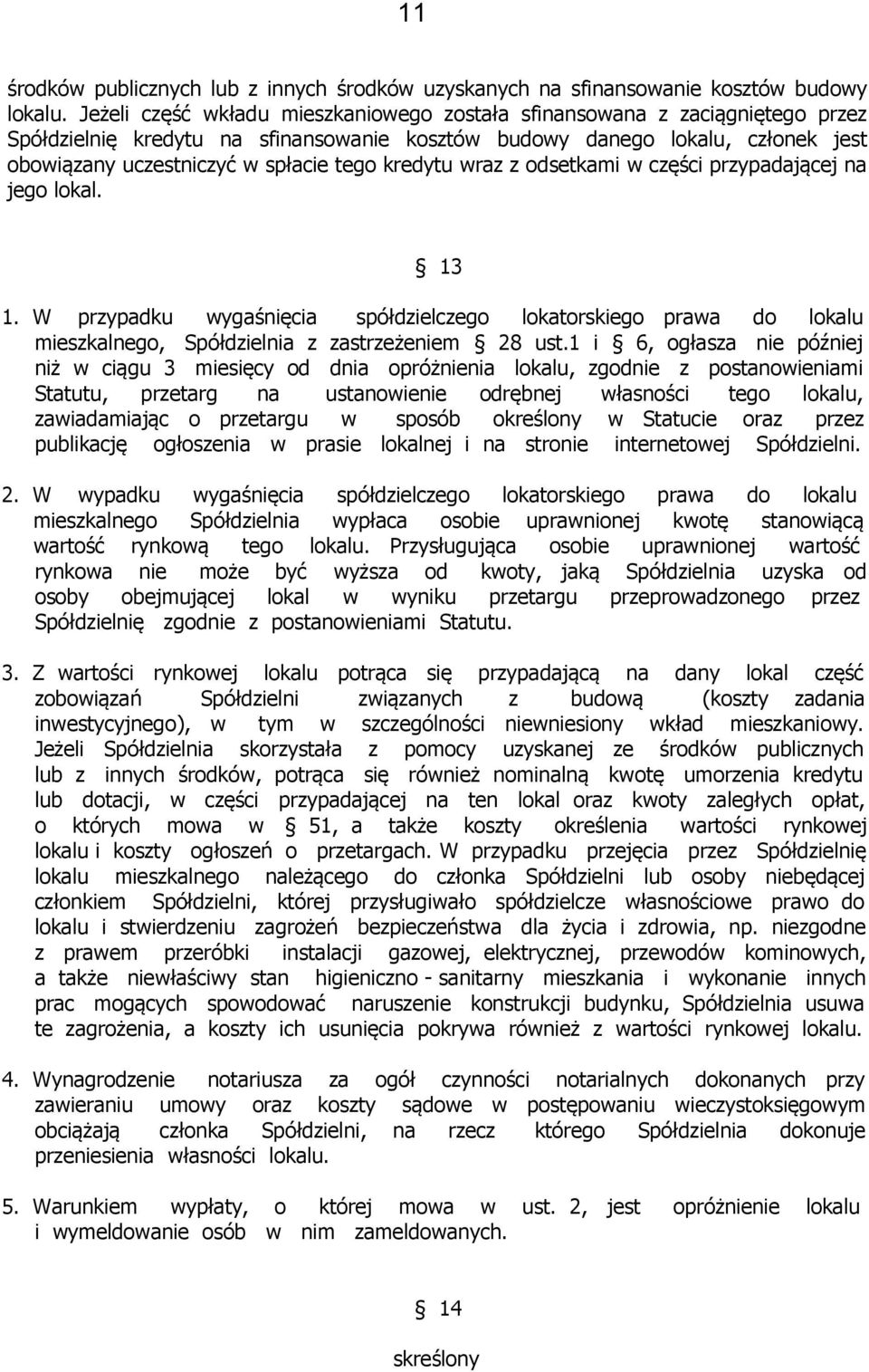 kredytu wraz z odsetkami w części przypadającej na jego lokal. 13 1. W przypadku wygaśnięcia spółdzielczego lokatorskiego prawa do lokalu mieszkalnego, Spółdzielnia z zastrzeżeniem 28 ust.