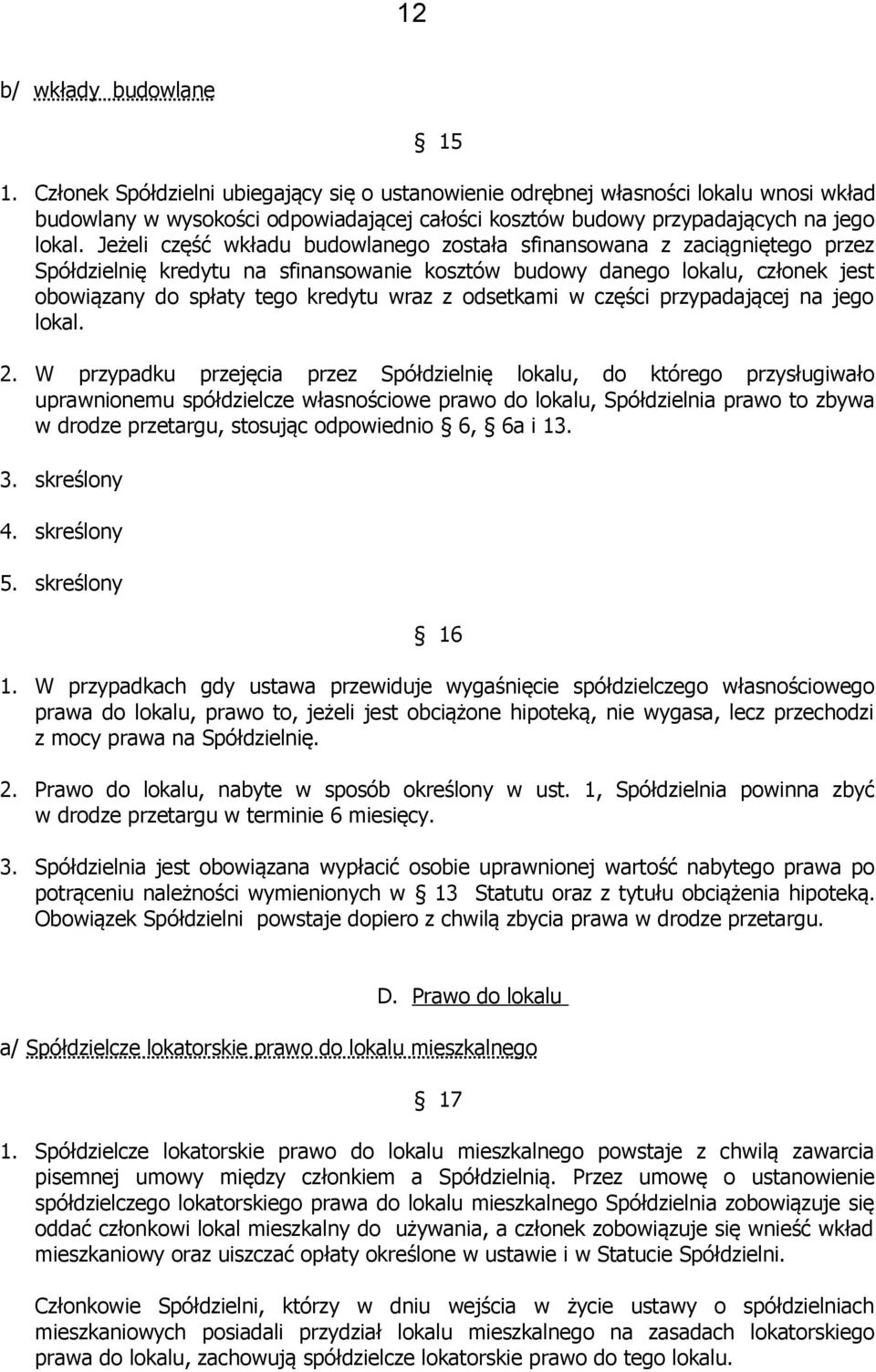 Jeżeli część wkładu budowlanego została sfinansowana z zaciągniętego przez Spółdzielnię kredytu na sfinansowanie kosztów budowy danego lokalu, członek jest obowiązany do spłaty tego kredytu wraz z