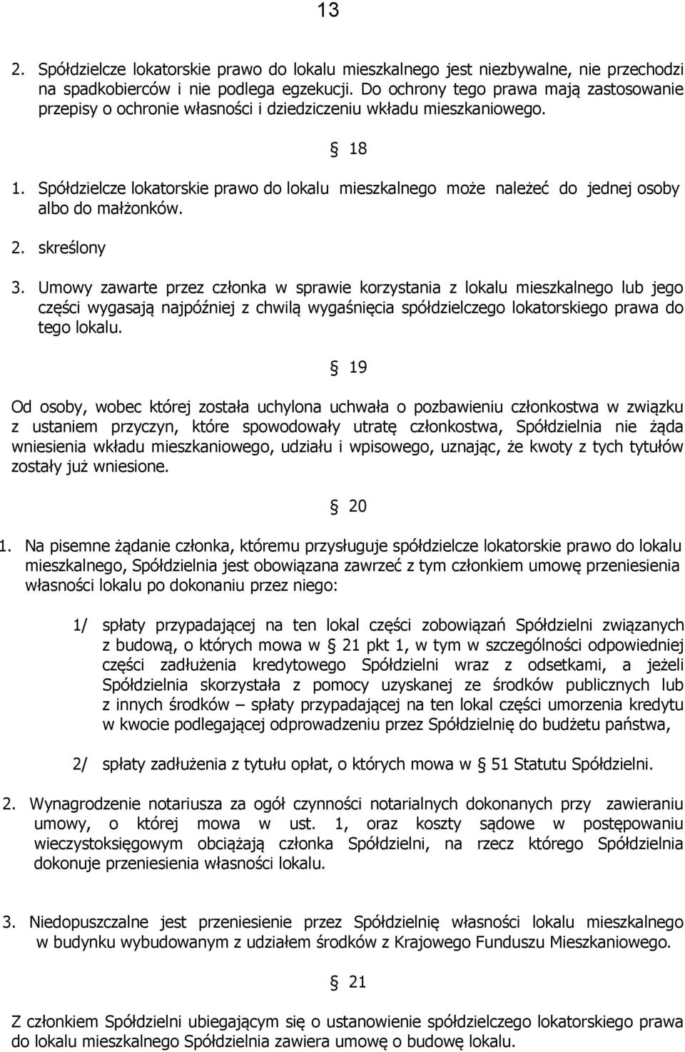Spółdzielcze lokatorskie prawo do lokalu mieszkalnego może należeć do jednej osoby albo do małżonków. 2. skreślony 3.