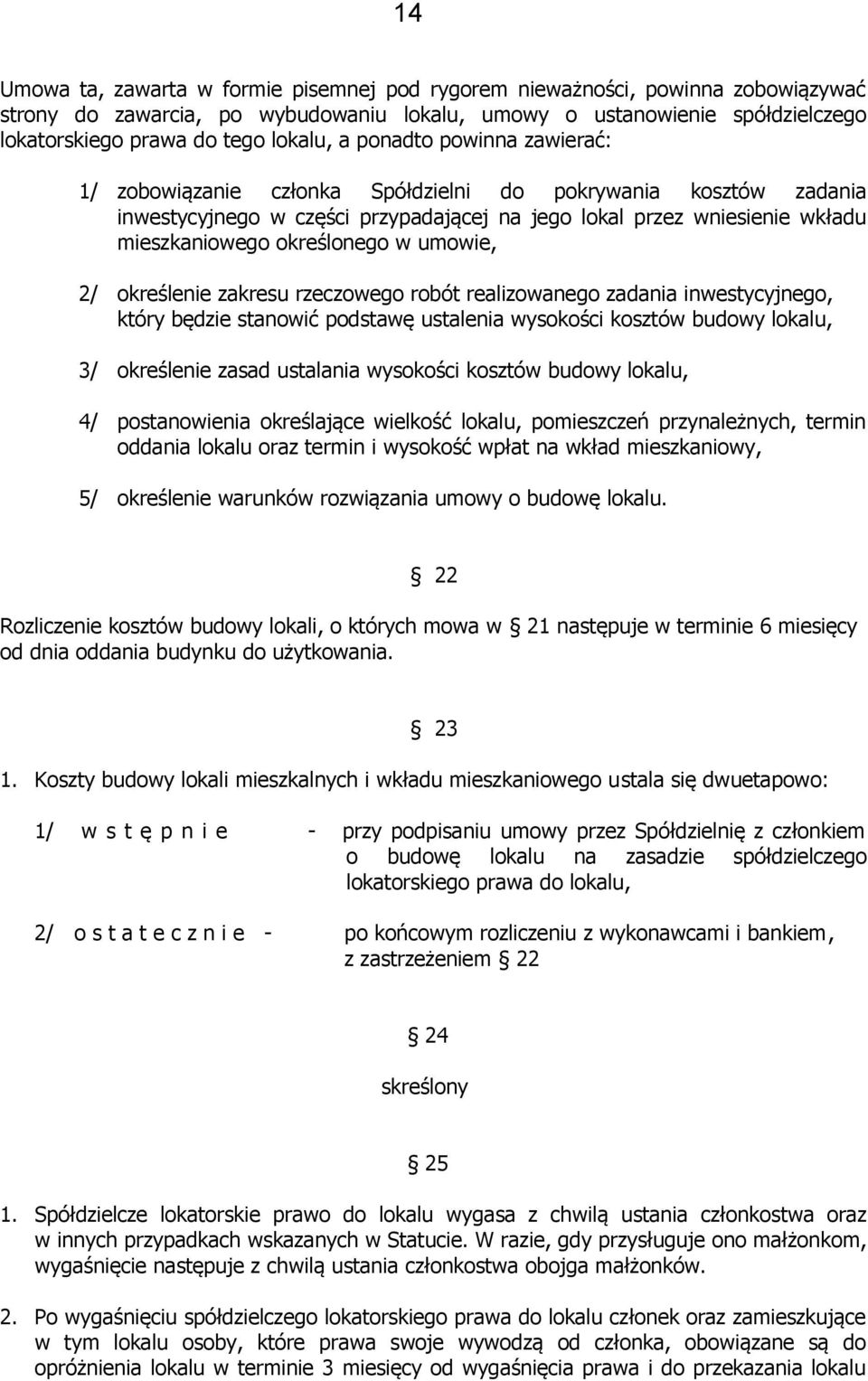 umowie, 2/ określenie zakresu rzeczowego robót realizowanego zadania inwestycyjnego, który będzie stanowić podstawę ustalenia wysokości kosztów budowy lokalu, 3/ określenie zasad ustalania wysokości