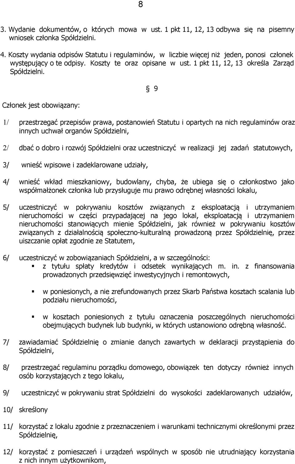 Członek jest obowiązany: 9 1/ przestrzegać przepisów prawa, postanowień Statutu i opartych na nich regulaminów oraz innych uchwał organów Spółdzielni, 2/ dbać o dobro i rozwój Spółdzielni oraz