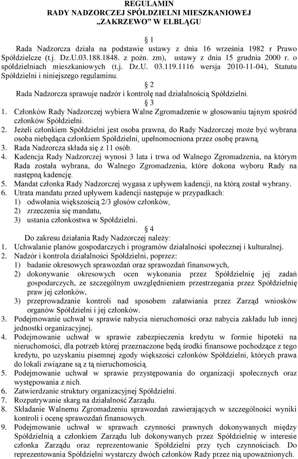 2 Rada Nadzorcza sprawuje nadzór i kontrolę nad działalnością Spółdzielni. 3 1. Członków Rady Nadzorczej wybiera Walne Zgromadzenie w głosowaniu tajnym spośród członków Spółdzielni. 2.