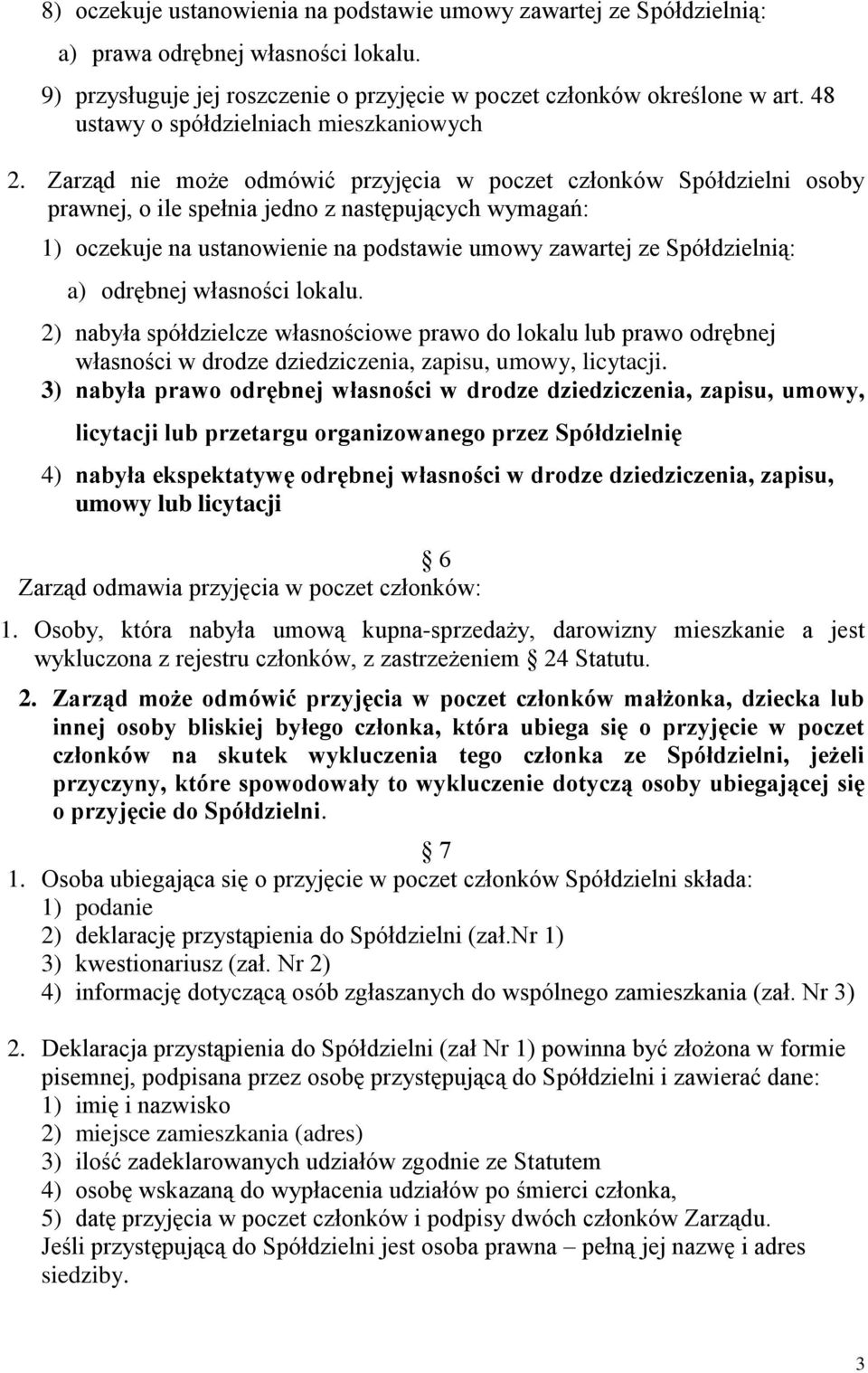Zarząd nie może odmówić przyjęcia w poczet członków Spółdzielni osoby prawnej, o ile spełnia jedno z następujących wymagań: 1) oczekuje na ustanowienie na podstawie umowy zawartej ze Spółdzielnią: a)
