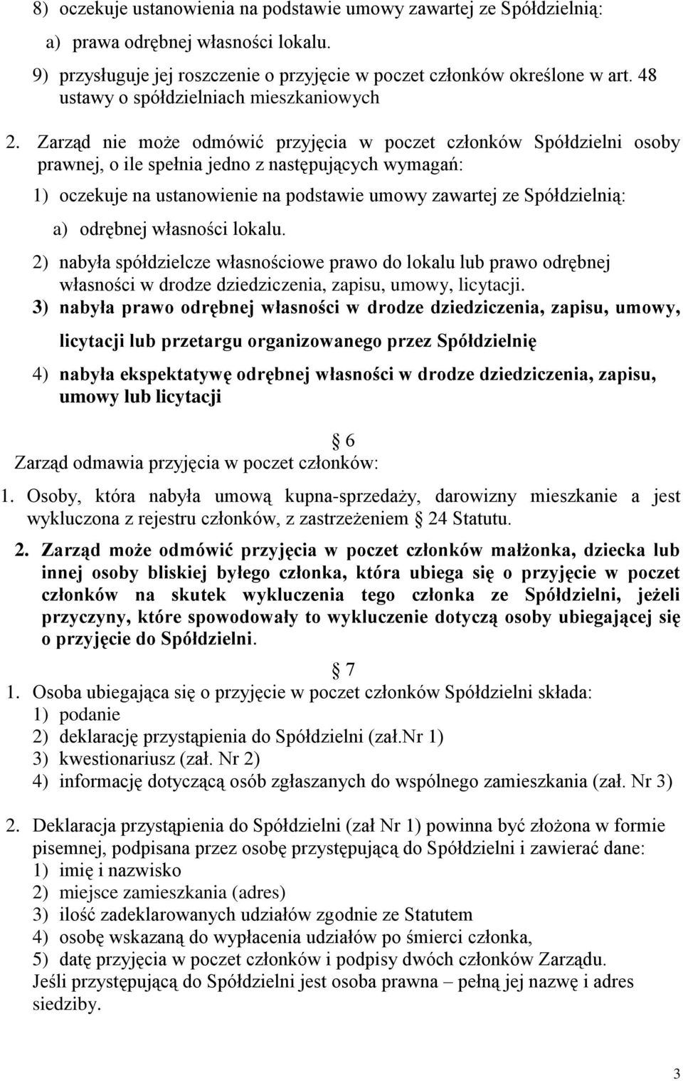 Zarząd nie może odmówić przyjęcia w poczet członków Spółdzielni osoby prawnej, o ile spełnia jedno z następujących wymagań: 1) oczekuje na ustanowienie na podstawie umowy zawartej ze Spółdzielnią: a)