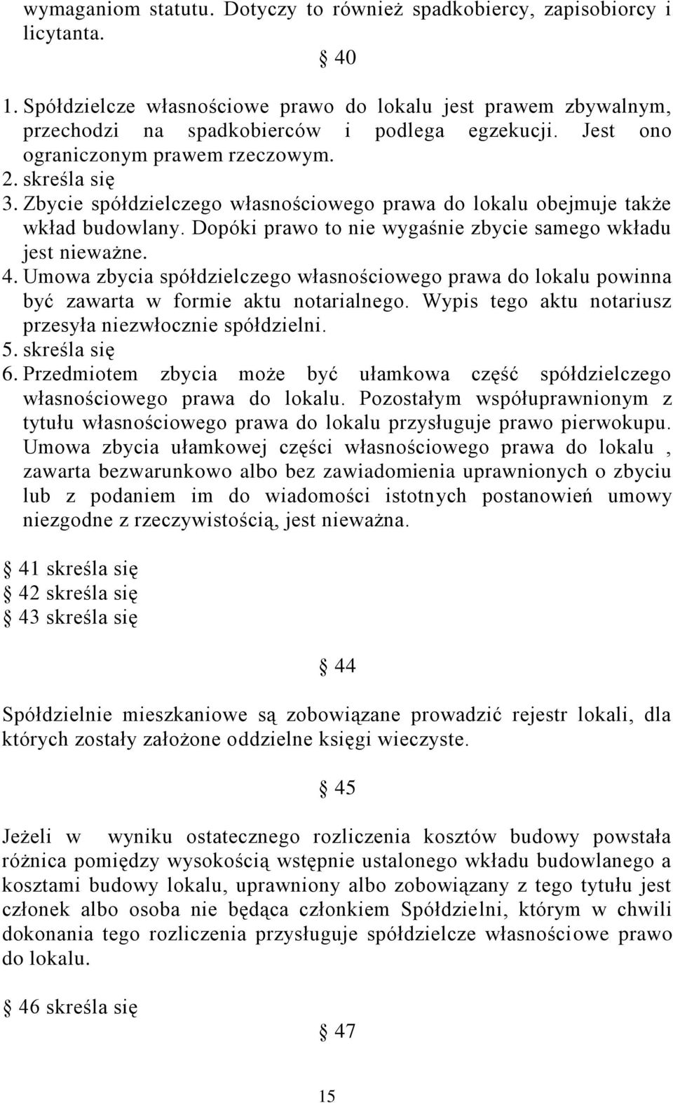 Dopóki prawo to nie wygaśnie zbycie samego wkładu jest nieważne. 4. Umowa zbycia spółdzielczego własnościowego prawa do lokalu powinna być zawarta w formie aktu notarialnego.