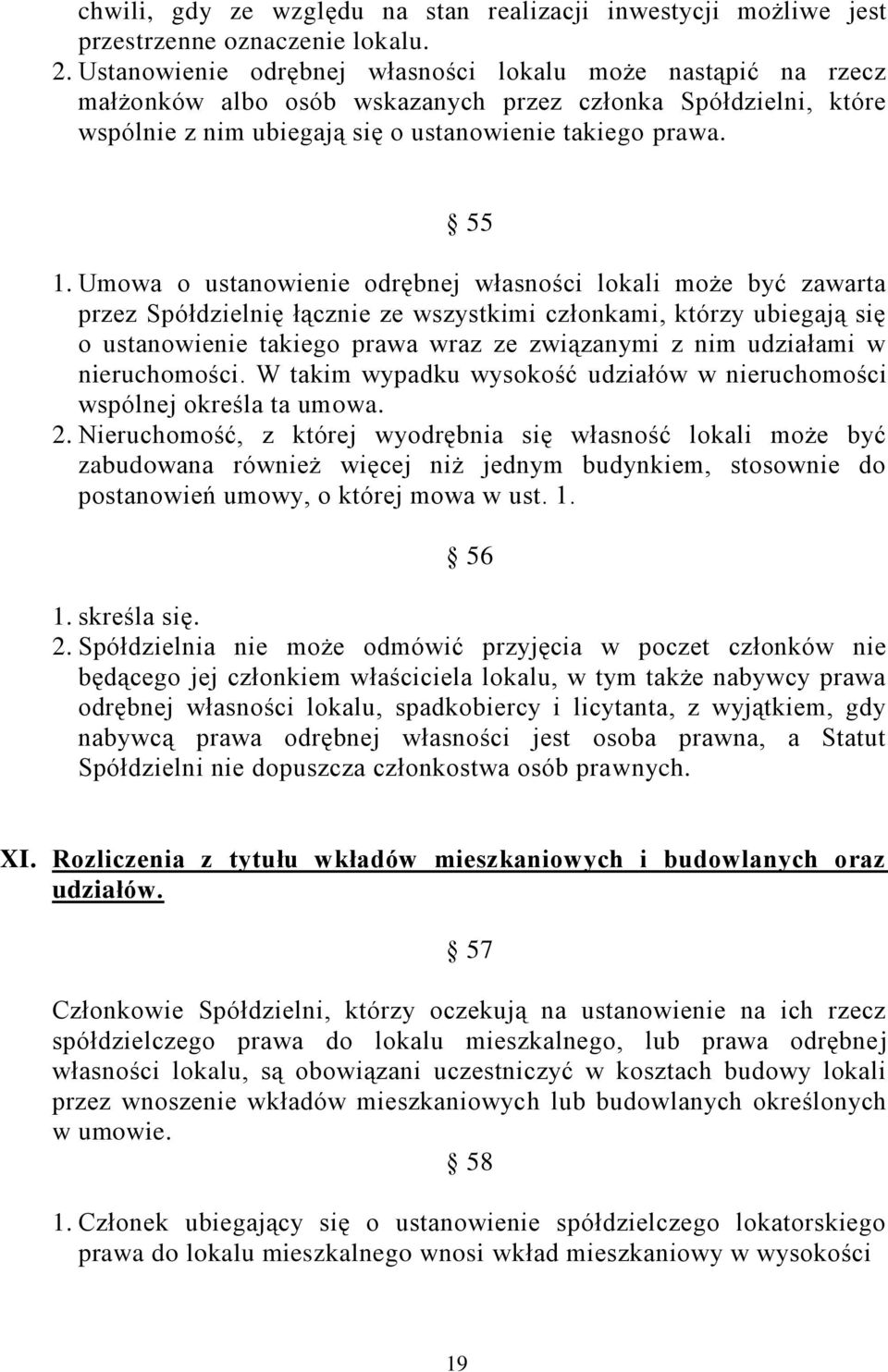 Umowa o ustanowienie odrębnej własności lokali może być zawarta przez Spółdzielnię łącznie ze wszystkimi członkami, którzy ubiegają się o ustanowienie takiego prawa wraz ze związanymi z nim udziałami
