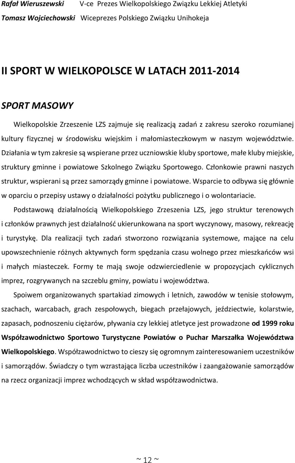 Działania w tym zakresie są wspierane przez uczniowskie kluby sportowe, małe kluby miejskie, struktury gminne i powiatowe Szkolnego Związku Sportowego.
