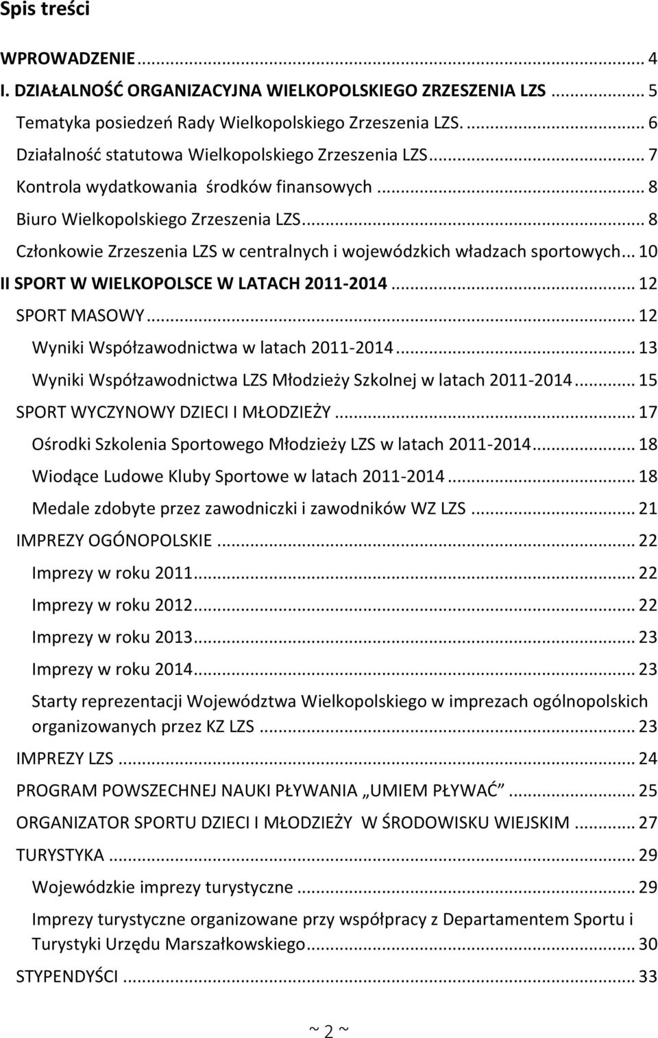 .. 8 Członkowie Zrzeszenia LZS w centralnych i wojewódzkich władzach sportowych... 10 II SPORT W WIELKOPOLSCE W LATACH 2011-2014... 12 SPORT MASOWY... 12 Wyniki Współzawodnictwa w latach 2011-2014.