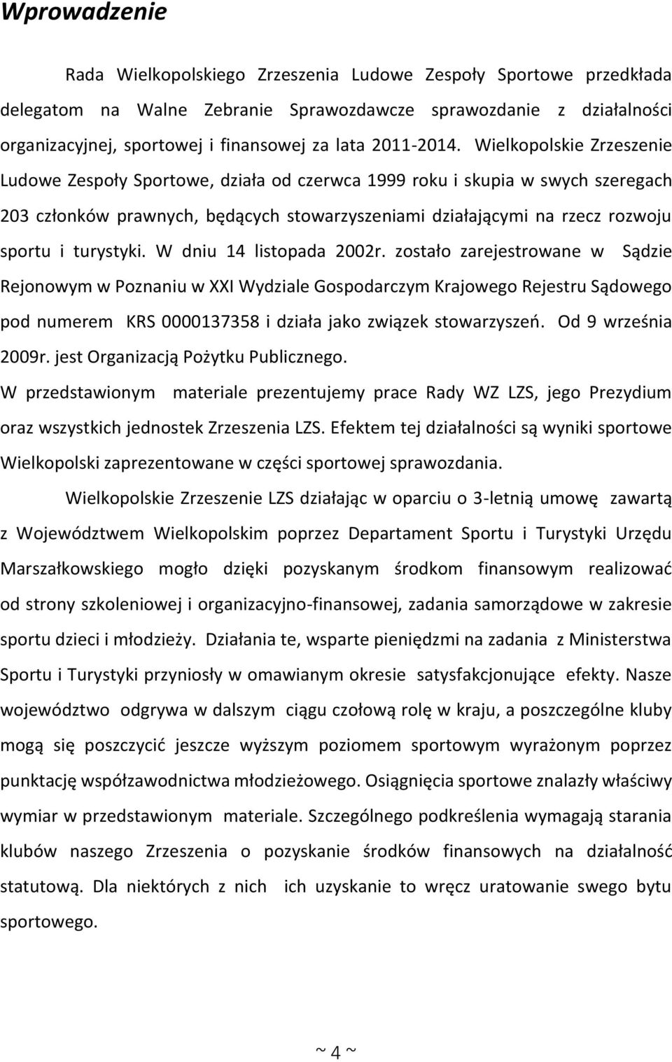 Wielkopolskie Zrzeszenie Ludowe Zespoły Sportowe, działa od czerwca 1999 roku i skupia w swych szeregach 203 członków prawnych, będących stowarzyszeniami działającymi na rzecz rozwoju sportu i