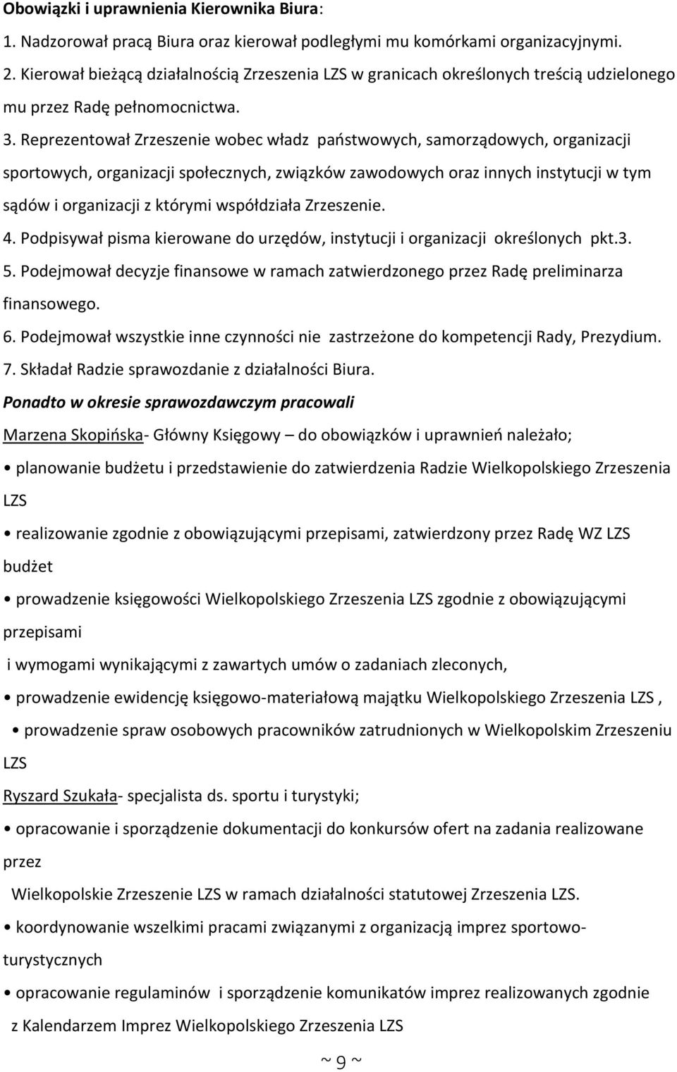Reprezentował Zrzeszenie wobec władz państwowych, samorządowych, organizacji sportowych, organizacji społecznych, związków zawodowych oraz innych instytucji w tym sądów i organizacji z którymi