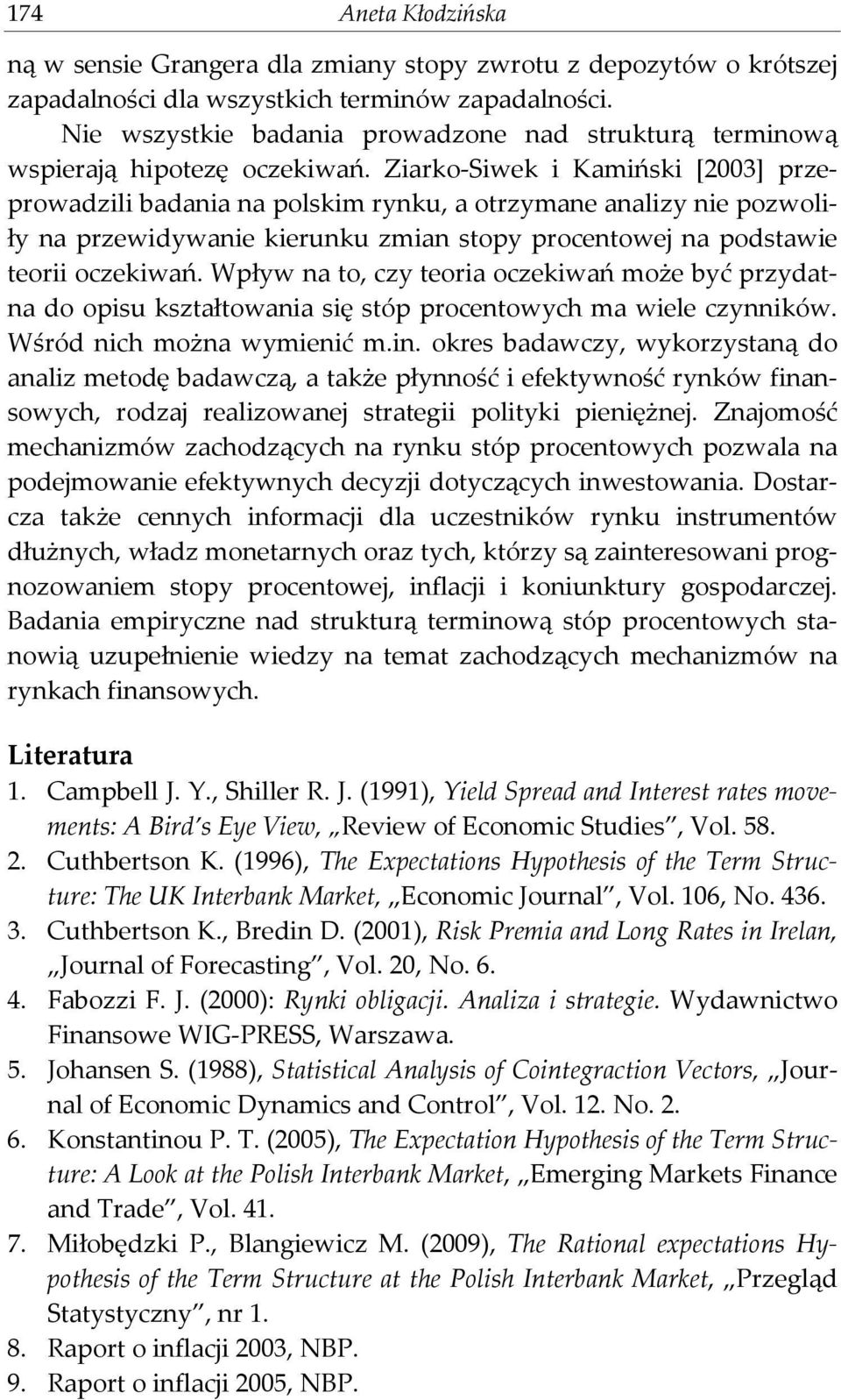 Ziarko-Siwek i Kamiński [2003] przeprowadzili badania na polskim rynku, a otrzymane analizy nie pozwoliły na przewidywanie kierunku zmian stopy procentowej na podstawie teorii oczekiwań.