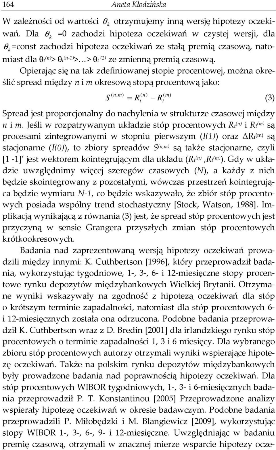 Opierając się na tak zdefiniowanej stopie procentowej, można określić spread między n i m okresową stopą procentową jako: S ( n, m) ( n) ( m) Rt Rt = (3) Spread jest proporcjonalny do nachylenia w