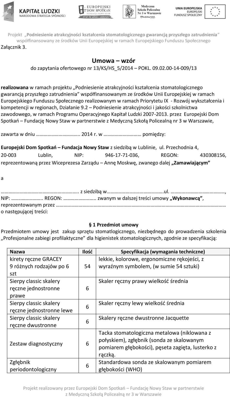 Europejskiego Funduszu Społecznego realizowanym w ramach Priorytetu IX - Rozwój wykształcenia i kompetencji w regionach, Działanie 9.