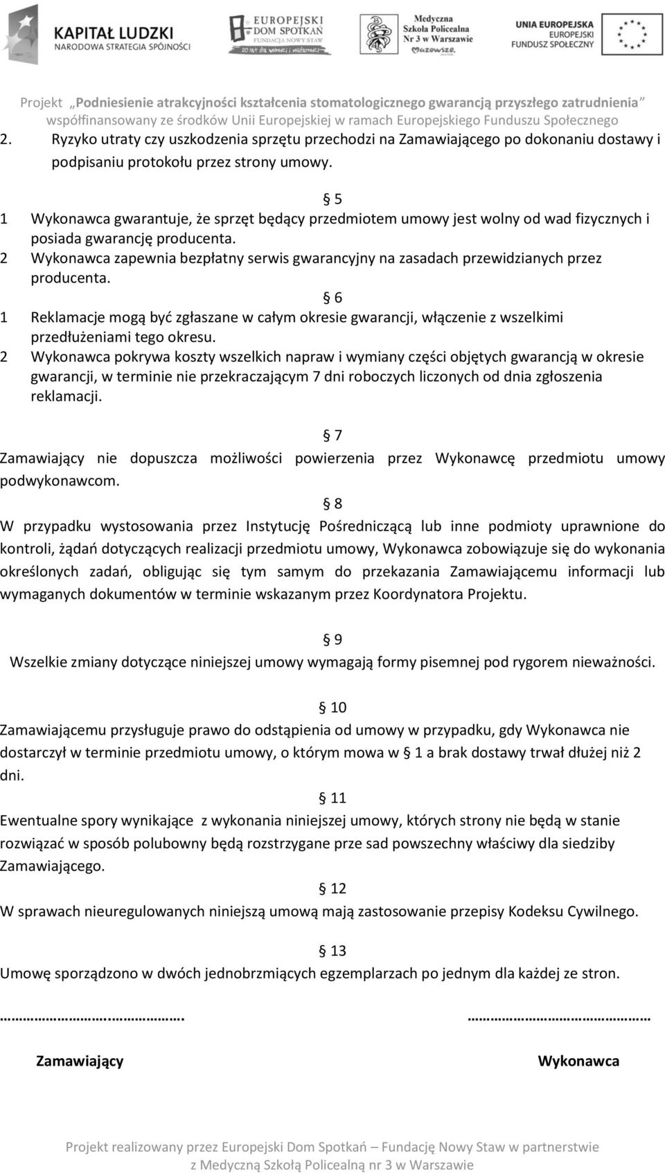 2 Wykonawca zapewnia bezpłatny serwis gwarancyjny na zasadach przewidzianych przez producenta.