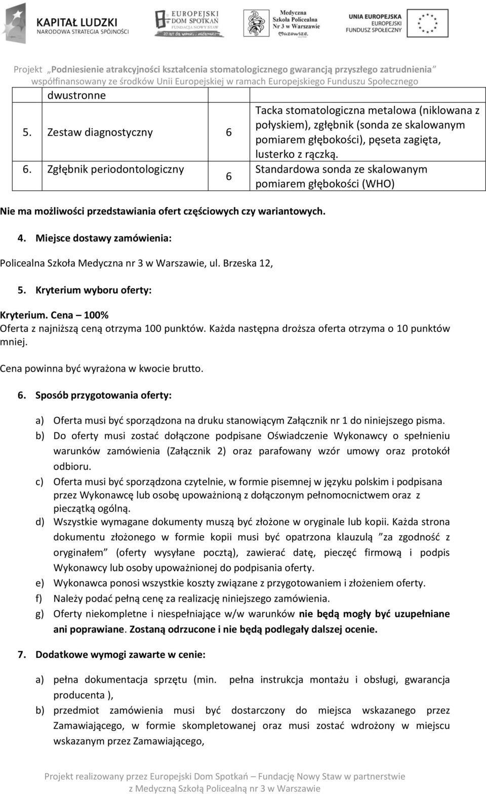 Kryterium wyboru oferty: Tacka stomatologiczna metalowa (niklowana z połyskiem), zgłębnik (sonda ze skalowanym pomiarem głębokości), pęseta zagięta, lusterko z rączką.