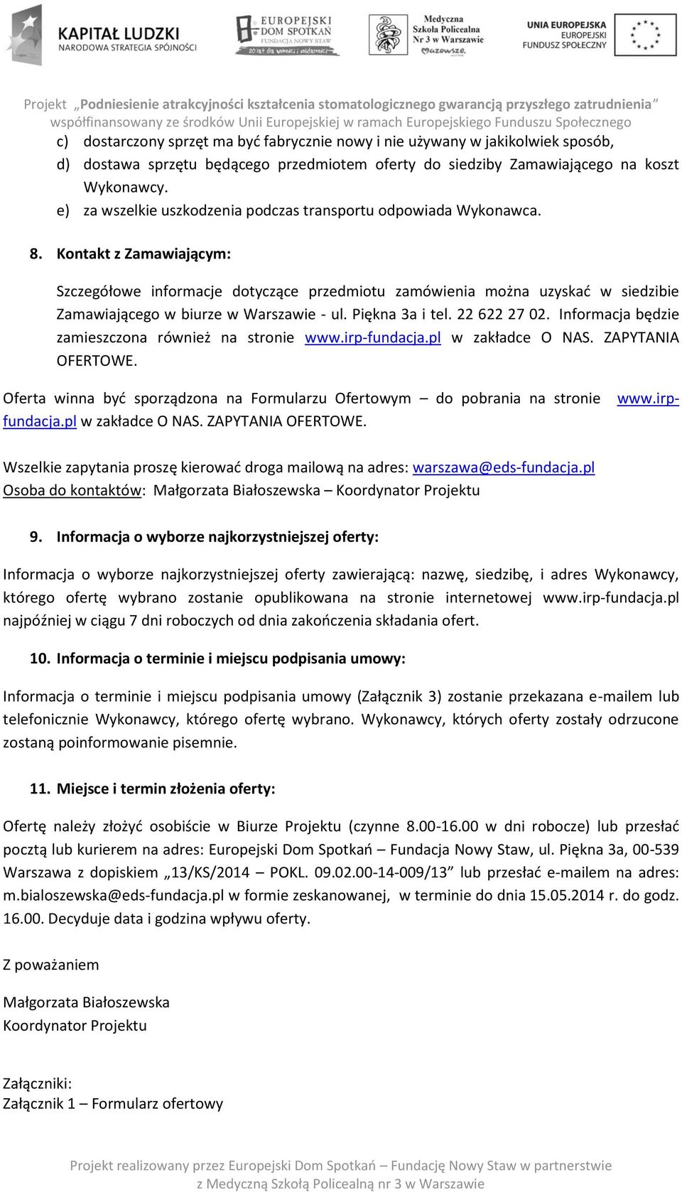 Kontakt z Zamawiającym: Szczegółowe informacje dotyczące przedmiotu zamówienia można uzyskać w siedzibie Zamawiającego w biurze w Warszawie - ul. Piękna 3a i tel. 22 22 27 02.