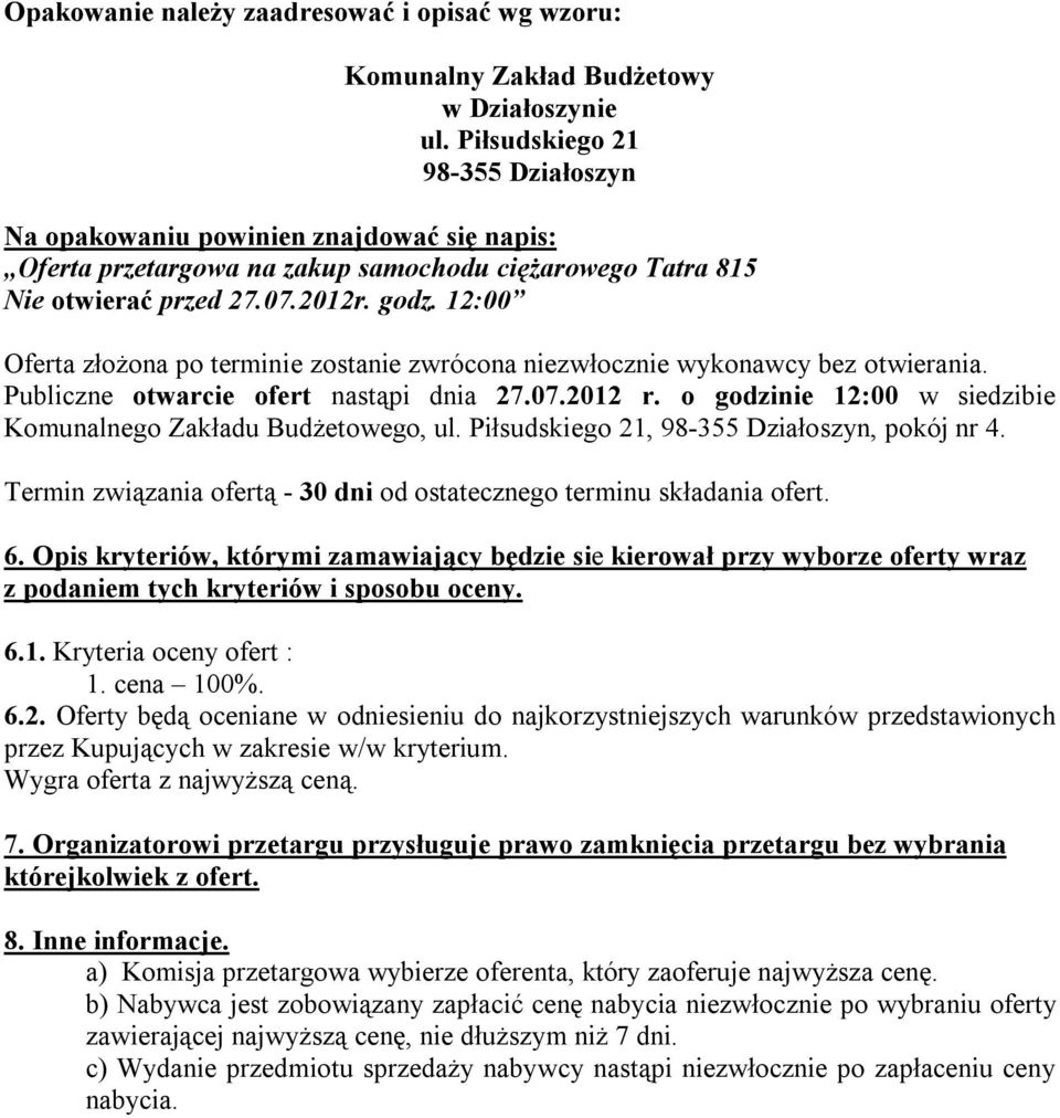 12:00 Oferta złożona po terminie zostanie zwrócona niezwłocznie wykonawcy bez otwierania. Publiczne otwarcie ofert nastąpi dnia 27.07.2012 r.