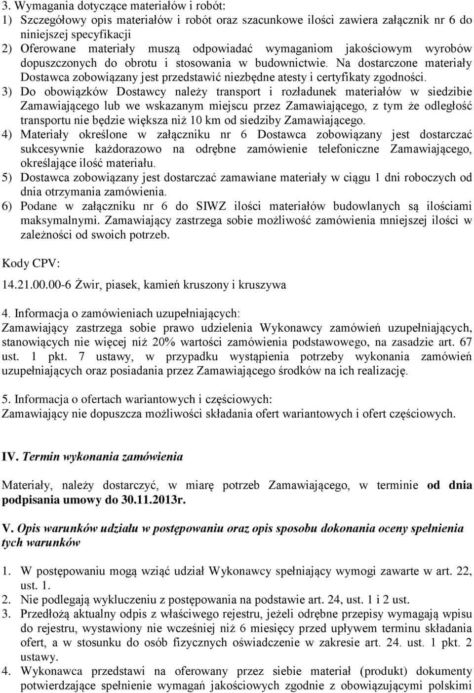 3) Do obowiązków Dostawcy należy transport i rozładunek materiałów w siedzibie Zamawiającego lub we wskazanym miejscu przez Zamawiającego, z tym że odległość transportu nie będzie większa niż 10 km