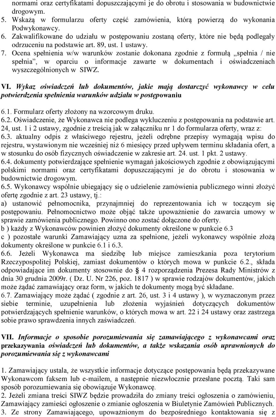 Ocena spełnienia w/w warunków zostanie dokonana zgodnie z formułą spełnia / nie spełnia, w oparciu o informacje zawarte w dokumentach i oświadczeniach wyszczególnionych w SIWZ. VI.